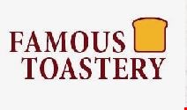 Product image for Famous Toastery Famous Toastery is open daily from 7am-3pm. Get a great start to your day with one of their awesome breakfast options. Not an early riser, no problem, their brunch and lunch offerings are just as terrific. With great prices and a friendly staff you'll be sure to come back time and again. Give them a call to see how they can fulfill all your catering needs.
